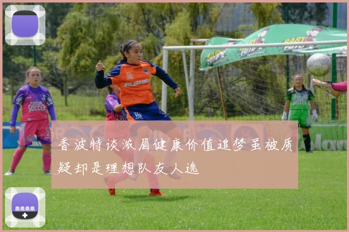 香波特谈浓眉健康价值追梦虽被质疑却是理想队友人选