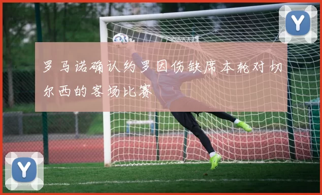 罗马诺确认约罗因伤缺席本轮对切尔西的客场比赛