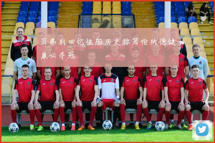 贝弗利回忆快船历史称若伦纳德健康必夺冠